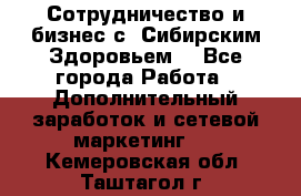 Сотрудничество и бизнес с “Сибирским Здоровьем“ - Все города Работа » Дополнительный заработок и сетевой маркетинг   . Кемеровская обл.,Таштагол г.